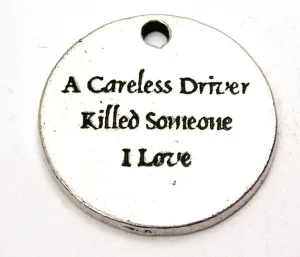 A Careless Driver Killed Someone I Love Genuine American Pewter Charm
