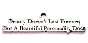 Beauty Doesn't Last Forever But A Beautiful Personality Does Genuine American Pewter Charm
